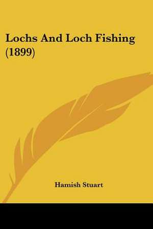 Lochs And Loch Fishing (1899) de Hamish Stuart