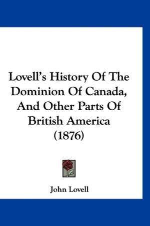 Lovell's History Of The Dominion Of Canada, And Other Parts Of British America (1876) de John Lovell