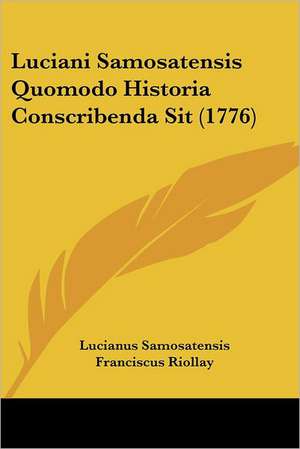 Luciani Samosatensis Quomodo Historia Conscribenda Sit (1776) de Lucianus Samosatensis