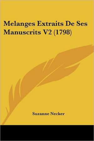 Melanges Extraits De Ses Manuscrits V2 (1798) de Suzanne Necker