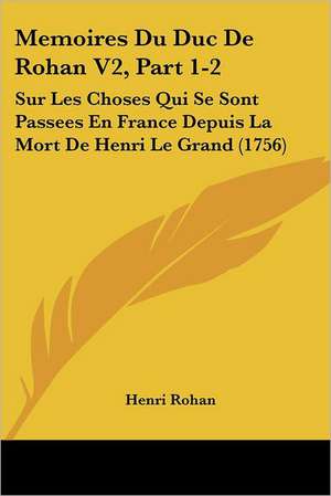 Memoires Du Duc De Rohan V2, Part 1-2 de Henri Rohan