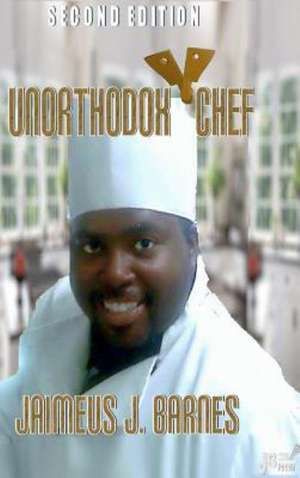 Unorthodox Chef: Second Edition de Jaimeus J. Barnes
