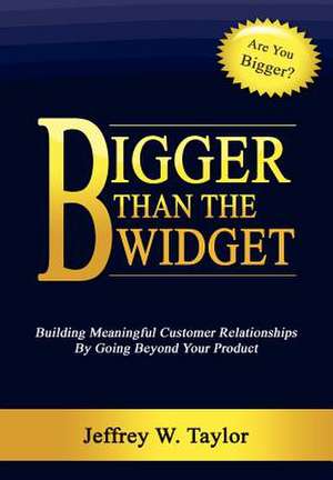 Bigger Than the Widget de Jeffrey W. Taylor