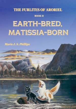 The Furlites of Aroriel: Earth-Bred, Matissia-Born de Marie J. S. Phillips