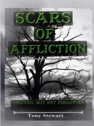 SCARS OF AFFLICTION - Forgiven, but not Forgotten de Tony Stewart