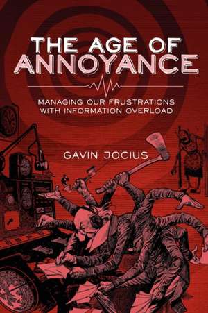 The Age of Annoyance: Managing our Frustrations with Information Overload de Gavin Jocius