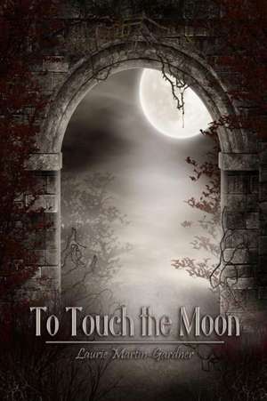 To Touch the Moon de Laurie Martin-Gardner