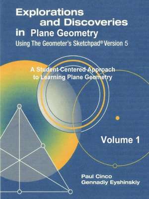 Explorations and Discoveries in Plane Geometry Using the Geometer's Sketchpad Version 5 Volume 1 de Paul Cinco Gennadiy Eyshinskiy