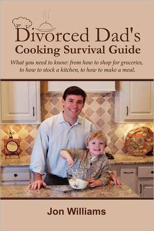 Divorced Dad's Cooking Survival Guide de Jon Williams