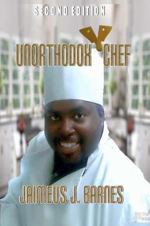 Unorthodox Chef: Second Edition de Jaimeus J. Barnes