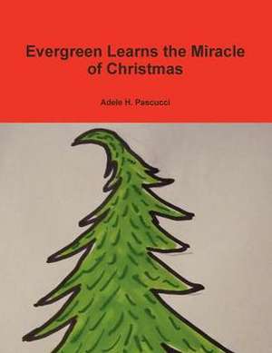 Evergreen Learns the Miracle of Christmas de Adele Pascucci