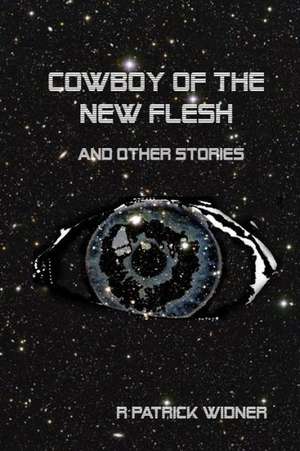 Cowboy of the New Flesh and Other Stories de R. Patrick Widner