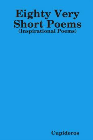 Eighty Very Short Poems de Cupideros