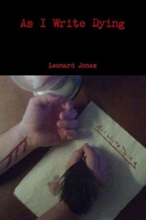 As I Write Dying de Leonard Jones