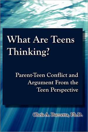 What Are Teens Thinking? Parent-Teen Conflict and Argument from the Teen Perspective: Diary of Relationships de Chris Buzzetta