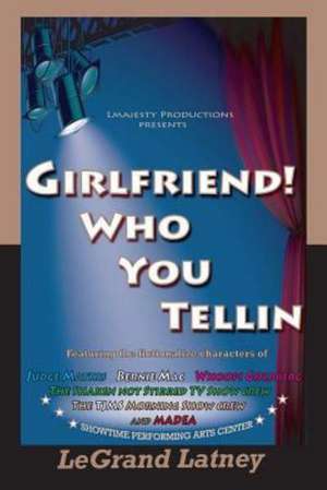 Girlfriend! Who You Tellin de Legrand Latney