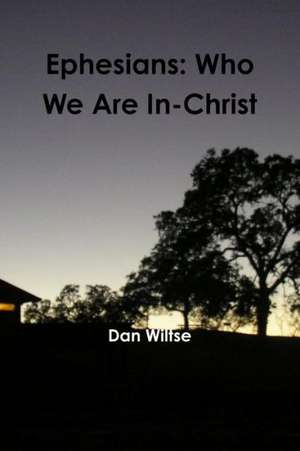 Ephesians: Who We Are In-Christ de Dan Wiltse