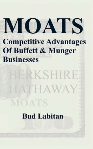 Moats: The Competitive Advantages of Buffett and Munger Businesses de Bud Labitan