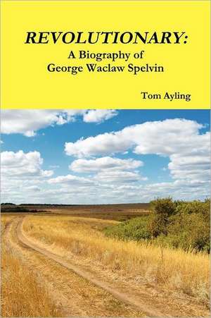 Revolutionary: A Biography of George Waclaw Spelvin de Tom Ayling