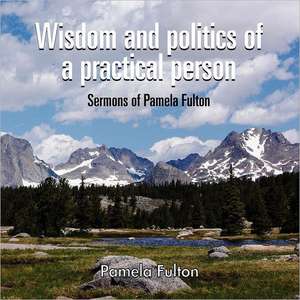 Wisdom and Politics of a Practical Person: Sermons of Pamela Fulton de Anna Messner