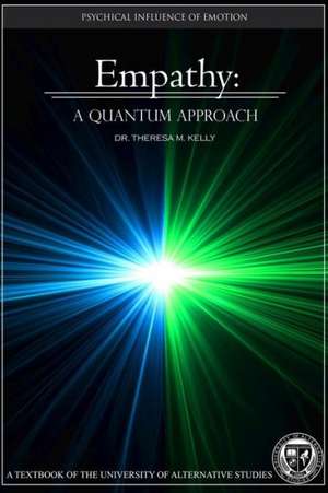 Empathy: A Quantum Approach - The Psychical Influence of Emotion de Dr Theresa M. Kelly