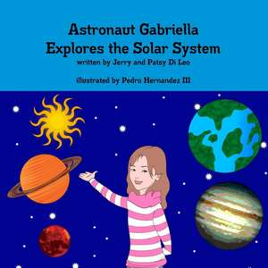 Astronaut Gabriella Explores the Solar System de Jerry and Patsy Di Leo