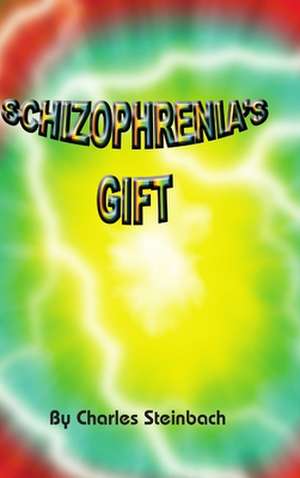 Schizophrenia's Gift de Charles Steinbach