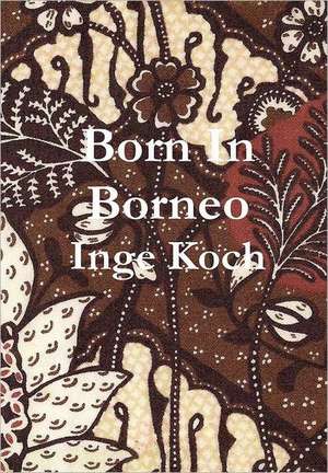 Born in Borneo: A Story of the Swing Era de Inge Koch