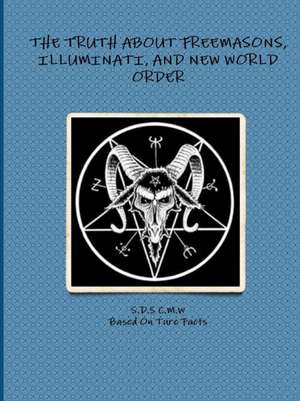 The Truth about Freemasons, Illuminati, and New World Order de S. D. S. C. M. W.