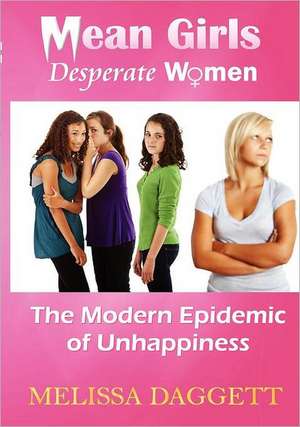 Mean Girls, Desperate Women: The Modern Epidemic of Unhappiness de Melissa Daggett