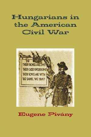 Hungarians in the American Civil War de Eugene Pivány