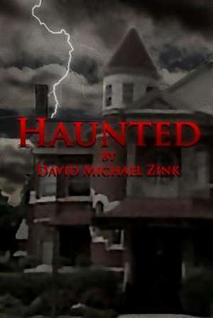 Haunted by David Michael Zink de David Micahel Zink