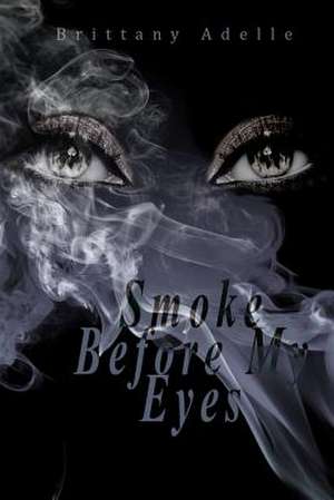 Smoke Before My Eyes de Brittany Adelle