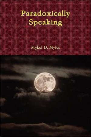 Paradoxically Speaking de Mykel D. Myles