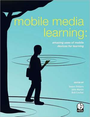 Mobile Media Learning: Amazing Uses of Mobile Devices for Learning de Seann Dikkers