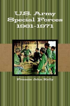 U.S. Army Special Forces 1961-1971 de Francis John Kelly