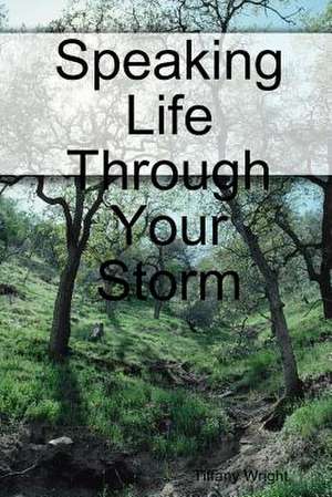 Speaking Life Through Your Storm de Tiffany Wright