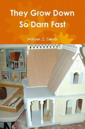 They Grow Down So Darn Fast de William J. Smith