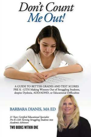 Don't Count Me Out! a Guide to Better Grades and Test Scores Pre K -12th de Barbara Dianis