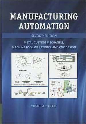 Manufacturing Automation: Metal Cutting Mechanics, Machine Tool Vibrations, and CNC Design de Yusuf Altintas