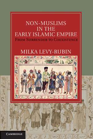 Non-Muslims in the Early Islamic Empire: From Surrender to Coexistence de Milka Levy-Rubin