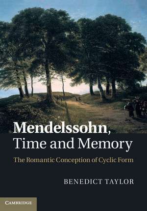 Mendelssohn, Time and Memory: The Romantic Conception of Cyclic Form de Benedict Taylor