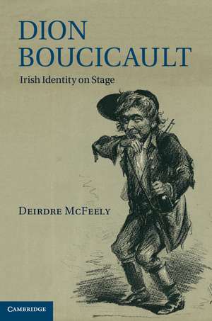 Dion Boucicault: Irish Identity on Stage de Deirdre McFeely