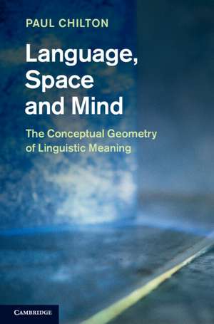 Language, Space and Mind: The Conceptual Geometry of Linguistic Meaning de Paul Chilton