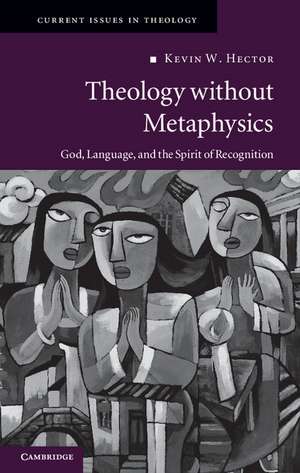 Theology without Metaphysics: God, Language, and the Spirit of Recognition de Kevin W. Hector