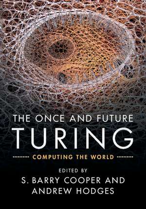 The Once and Future Turing: Computing the World de S. Barry Cooper