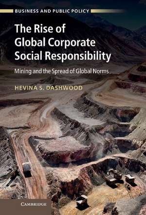 The Rise of Global Corporate Social Responsibility: Mining and the Spread of Global Norms de Hevina S. Dashwood