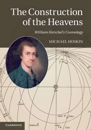 The Construction of the Heavens: William Herschel's Cosmology de Michael Hoskin