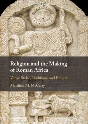 Religion and the Making of Roman Africa de Matthew M McCarty