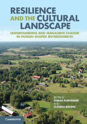 Resilience and the Cultural Landscape: Understanding and Managing Change in Human-Shaped Environments de Tobias Plieninger